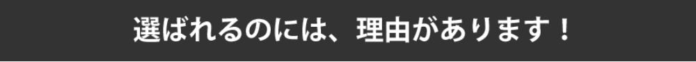 選ばれるのには理由があります